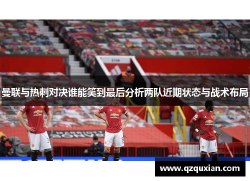 曼联与热刺对决谁能笑到最后分析两队近期状态与战术布局