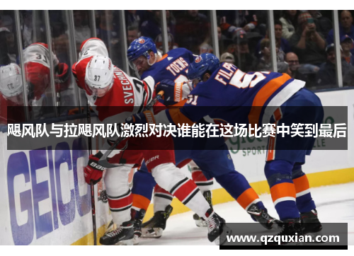 飓风队与拉飓风队激烈对决谁能在这场比赛中笑到最后